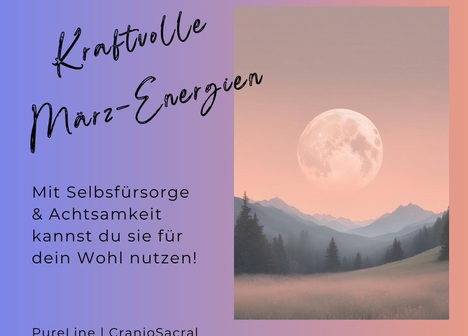 Energetische Intensität im März: Vollmond & ein kraftvoller Energie-Tag & Frühlingsbeginn